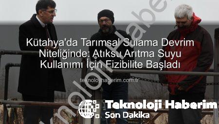 Kütahya’da Tarımsal Sulama Devrim Niteliğinde: Atıksu Arıtma Suyu Kullanımı İçin Fizibilite Başladı