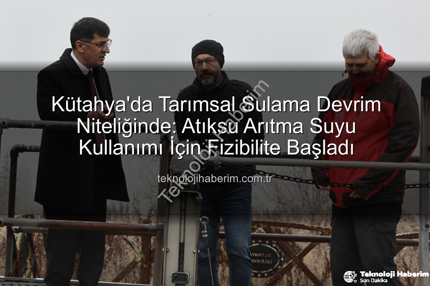 çevre dostu sulama - Kütahya'da Tarımsal Sulama Devrim Niteliğinde: Atıksu Arıtma Suyu Kullanımı İçin Fizibilite Başladı