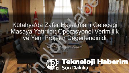 Kütahya’da Zafer Havalimanı Geleceği Masaya Yatırıldı: Operasyonel Verimlilik ve Yeni Projeler Değerlendirildi