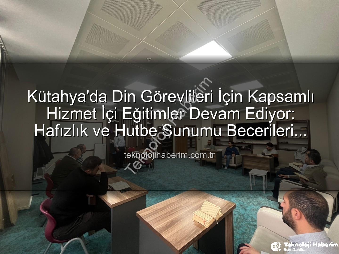 hizmet içi eğitim kursları - Kütahya'da Din Görevlileri İçin Kapsamlı Hizmet İçi Eğitimler Devam Ediyor: Hafızlık ve Hutbe Sunumu Becerileri Güçlendiriliyor