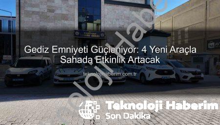 Gediz Emniyeti Güçleniyor: 4 Yeni Araçla Sahada Etkinlik Artacak