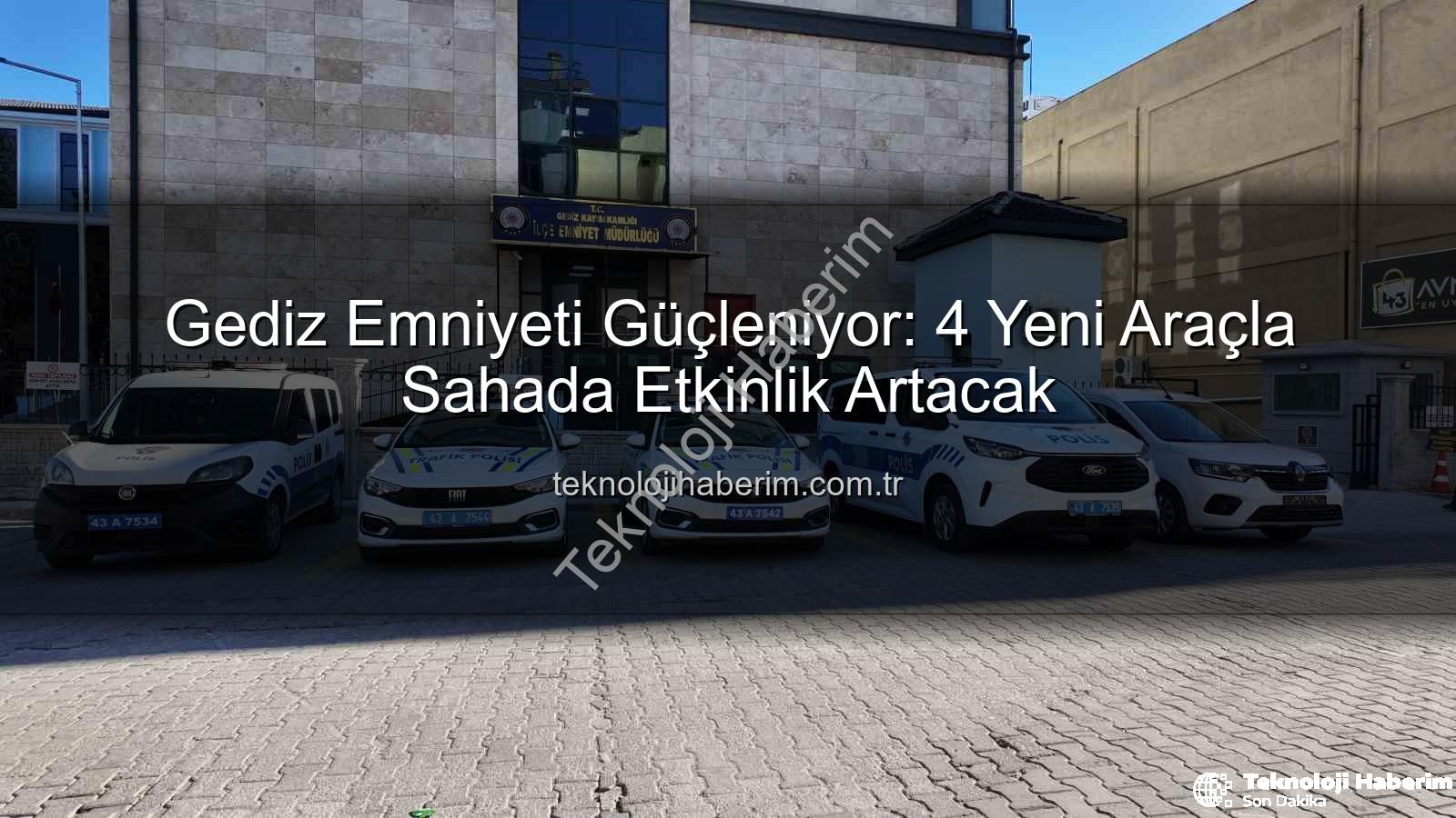 Gediz emniyet araçları - Gediz Emniyeti Güçleniyor: 4 Yeni Araçla Sahada Etkinlik Artacak