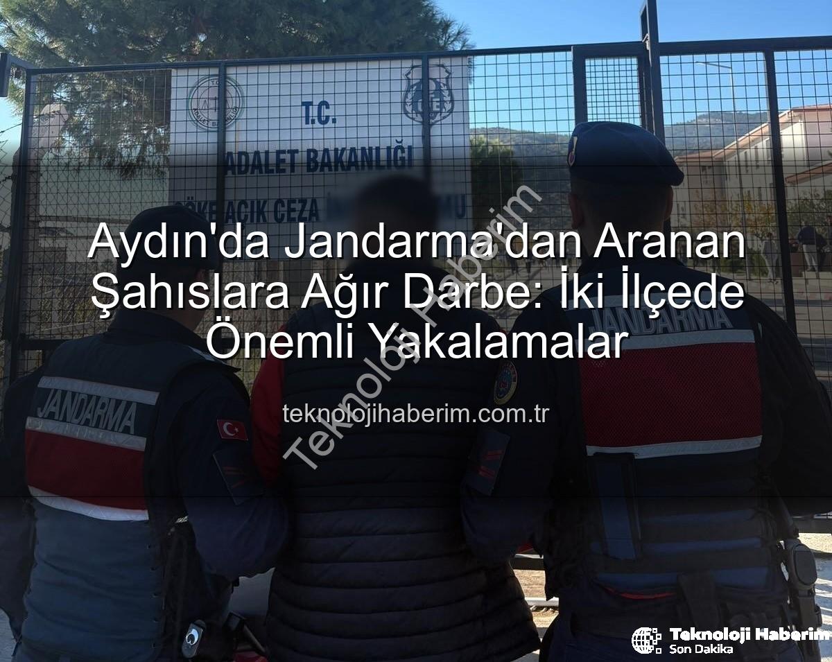 Aydın Jandarma aranan şahıslar - Aydın'da Jandarma'dan Aranan Şahıslara Ağır Darbe: İki İlçede Önemli Yakalamalar