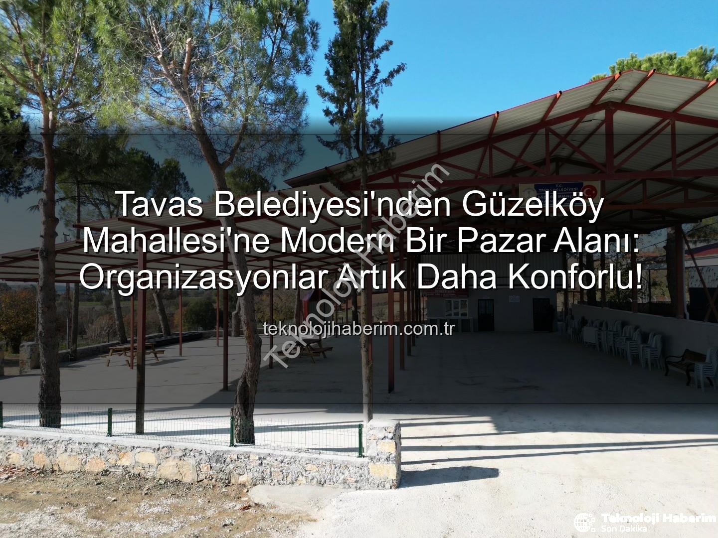 Tavas Belediyesi Güzelköy - Tavas Belediyesi'nden Güzelköy Mahallesi'ne Modern Bir Pazar Alanı: Organizasyonlar Artık Daha Konforlu!
