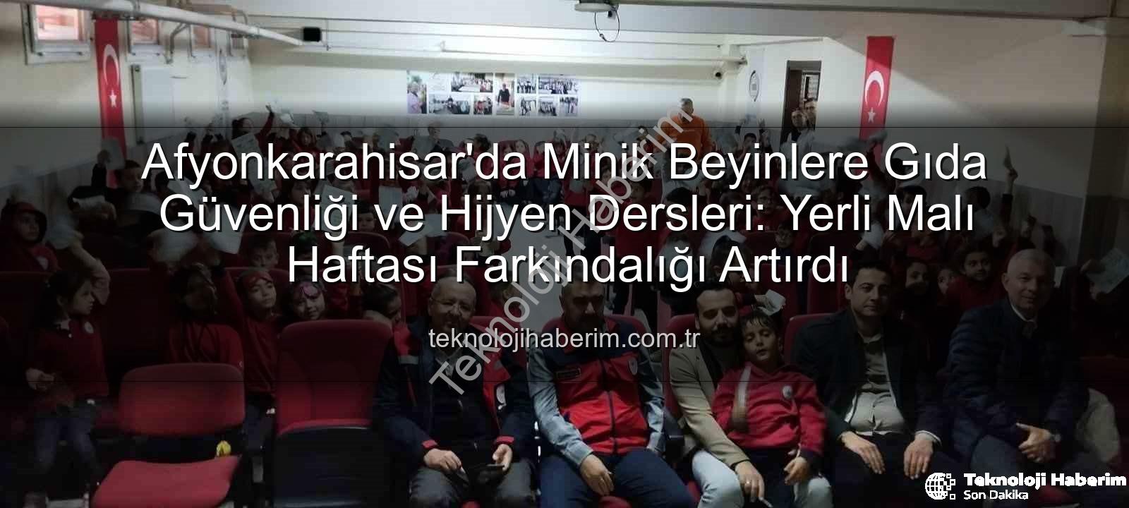 gıda güvenliği - Afyonkarahisar'da Minik Beyinlere Gıda Güvenliği ve Hijyen Dersleri: Yerli Malı Haftası Farkındalığı Artırdı