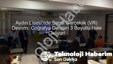 Aydın Lisesi’nde Sanal Gerçeklik (VR) Devrimi: Coğrafya Dersleri 3 Boyutlu Hale Geliyor!