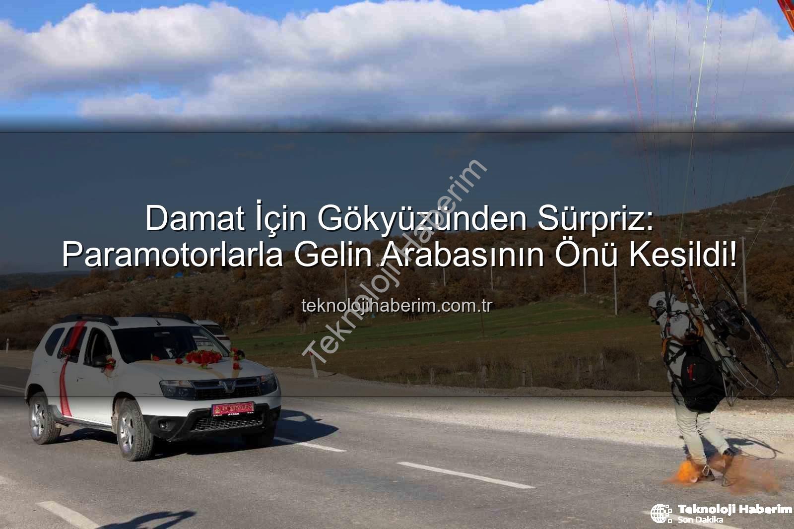 paramotor gelin arabası - Damat İçin Gökyüzünden Sürpriz: Paramotorlarla Gelin Arabasının Önü Kesildi!