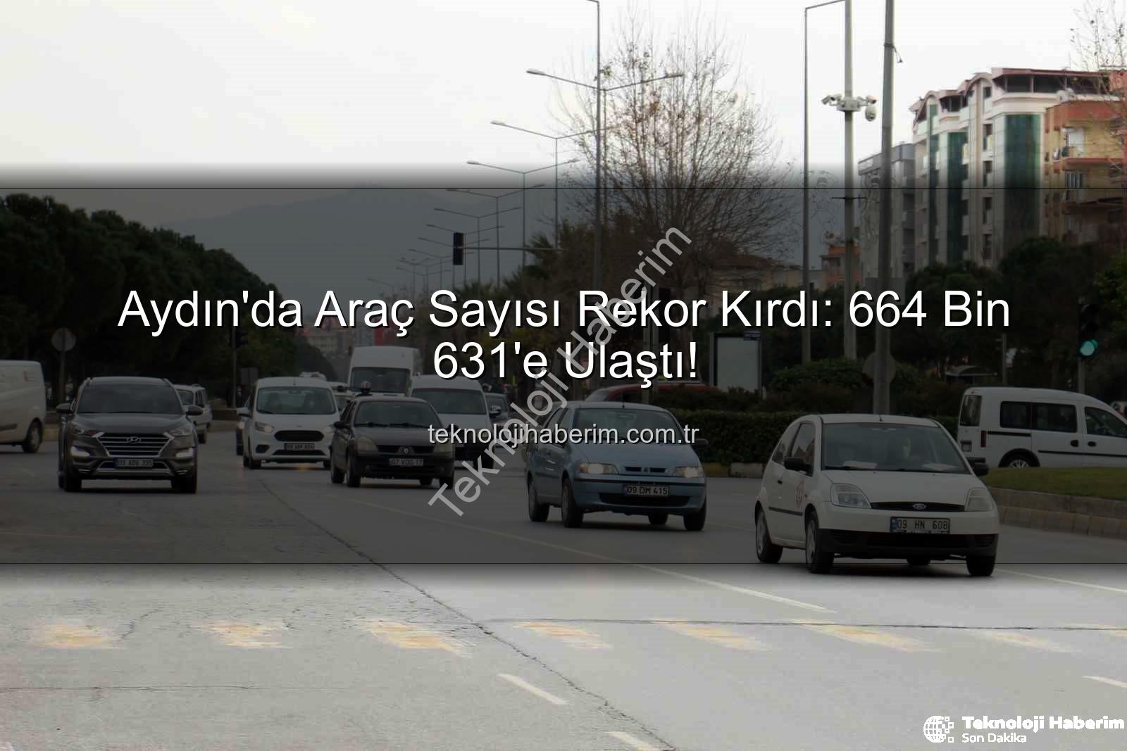 Aydın araç sayısı - Aydın'da Araç Sayısı Rekor Kırdı: 664 Bin 631'e Ulaştı!
