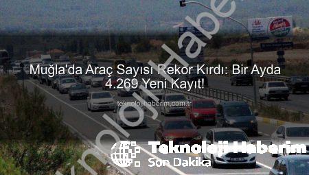 Muğla’da Araç Sayısı Rekor Kırdı: Bir Ayda 4.269 Yeni Kayıt!