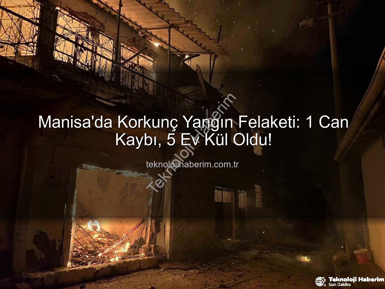 Manisa yangın felaketi - Manisa'da Korkunç Yangın Felaketi: 1 Can Kaybı, 5 Ev Kül Oldu!