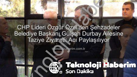 CHP Lideri Özgür Özel’den Şehzadeler Belediye Başkanı Gülşah Durbay Ailesine Taziye Ziyareti: Acı Paylaşılıyor