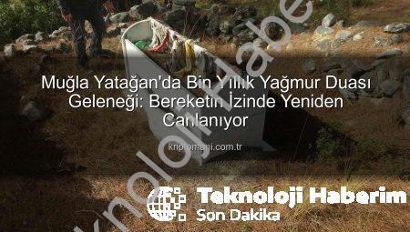 Muğla Yatağan’da Bin Yıllık Yağmur Duası Geleneği Yeniden Canlandı: Bereket İçin Asırlık Törenler