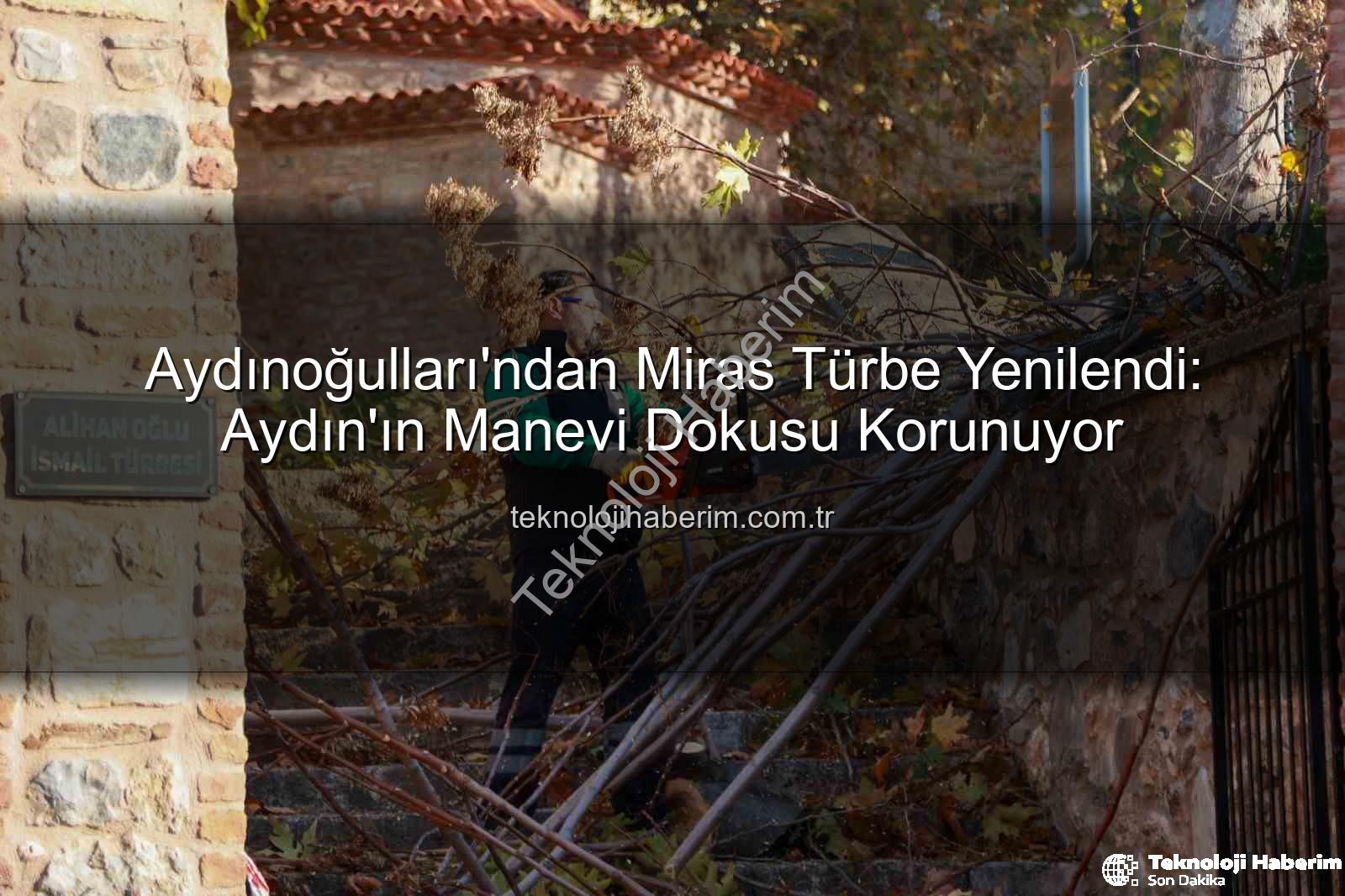 Aydınoğulları mirası - Aydınoğulları'ndan Miras Türbe Yenilendi: Aydın'ın Manevi Dokusu Korunuyor
