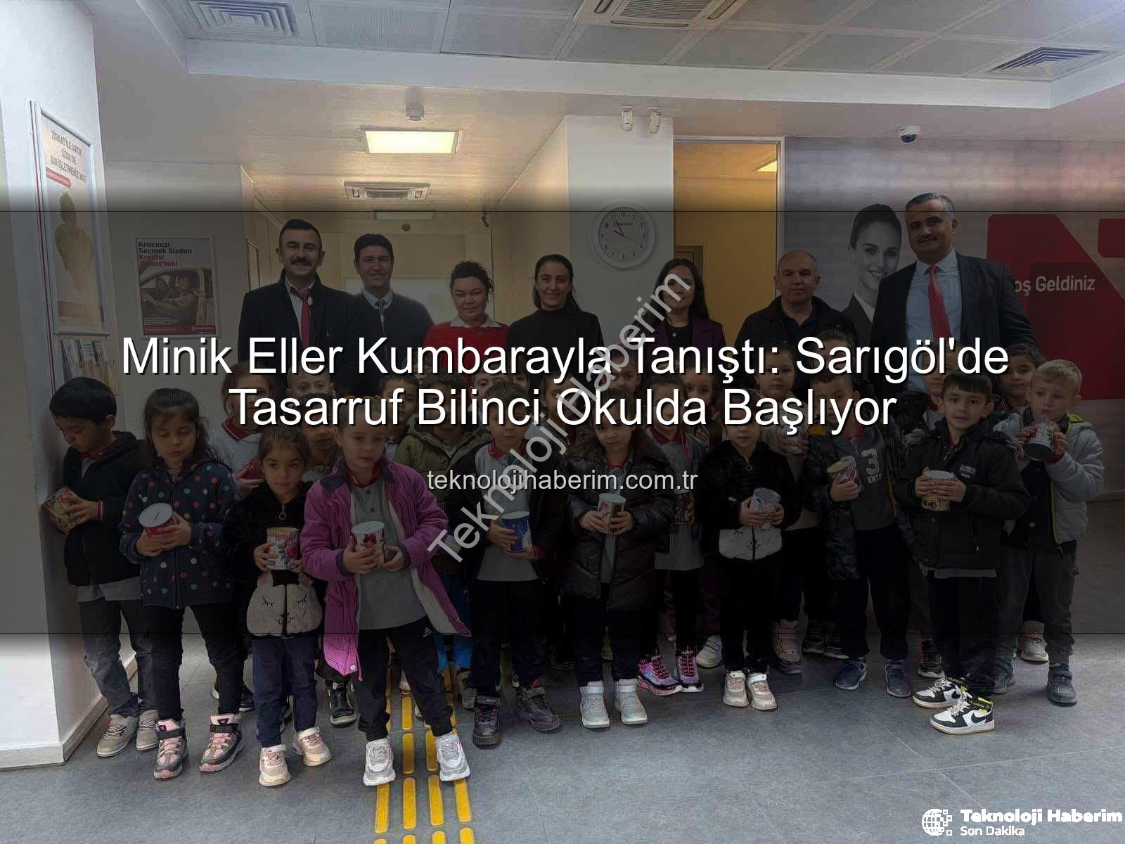 tasarruf eğitimi - Minik Eller Kumbarayla Tanıştı: Sarıgöl'de Tasarruf Bilinci Okulda Başlıyor