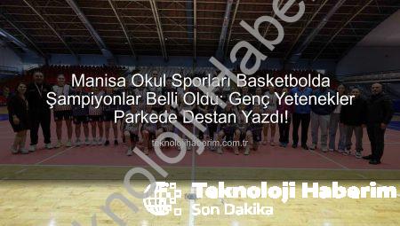Manisa Okul Sporları Basketbolda Şampiyonlar Belli Oldu: Genç Yetenekler Parkede Destan Yazdı!