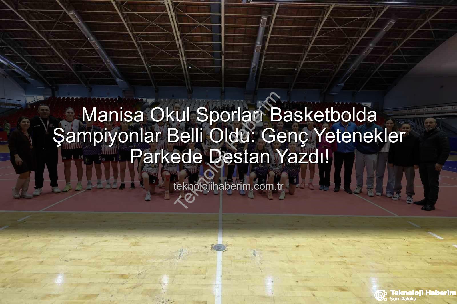 Okul Sporları Basketbol - Manisa Okul Sporları Basketbolda Şampiyonlar Belli Oldu: Genç Yetenekler Parkede Destan Yazdı!