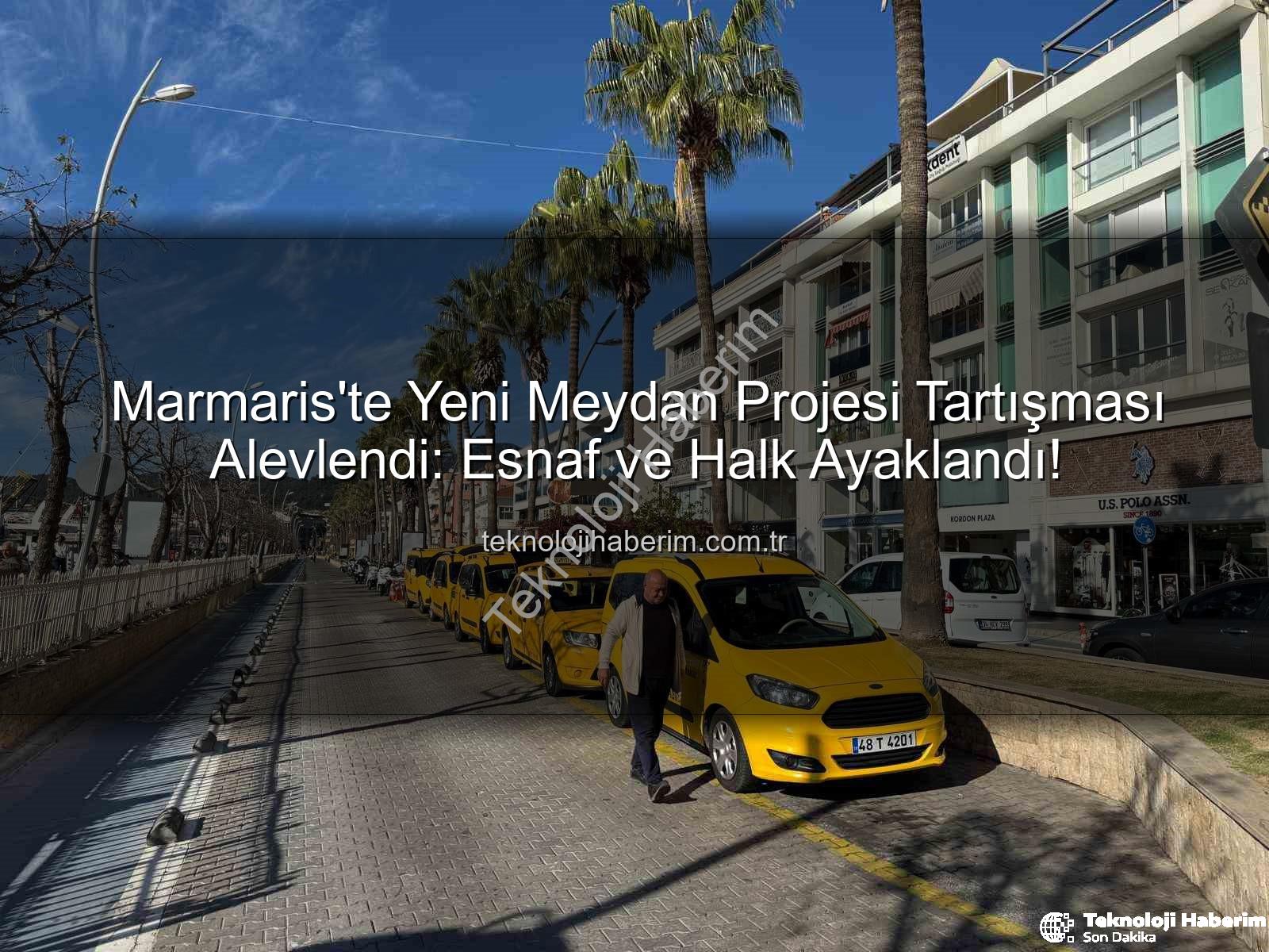 Marmaris Meydan Projesi - Marmaris'te Yeni Meydan Projesi Tartışması Alevlendi: Esnaf ve Halk Ayaklandı!
