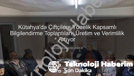 Kütahya’da Çiftçilere Yönelik Kapsamlı Bilgilendirme Toplantıları: Üretim ve Verimlilik Artıyor