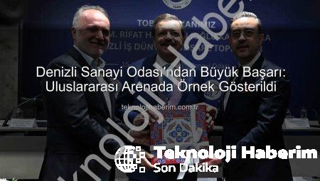 Denizli Sanayi Odası’ndan Büyük Başarı: Uluslararası Arenada Örnek Gösterildi