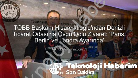 TOBB Başkanı Hisarcıklıoğlu’ndan Denizli Ticaret Odası’na Övgü Dolu Ziyaret: ‘Paris, Berlin ve Londra Ayarında’
