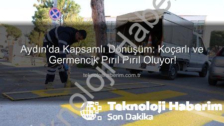 Aydın’da Kapsamlı Dönüşüm: Koçarlı ve Germencik Pırıl Pırıl Oluyor!