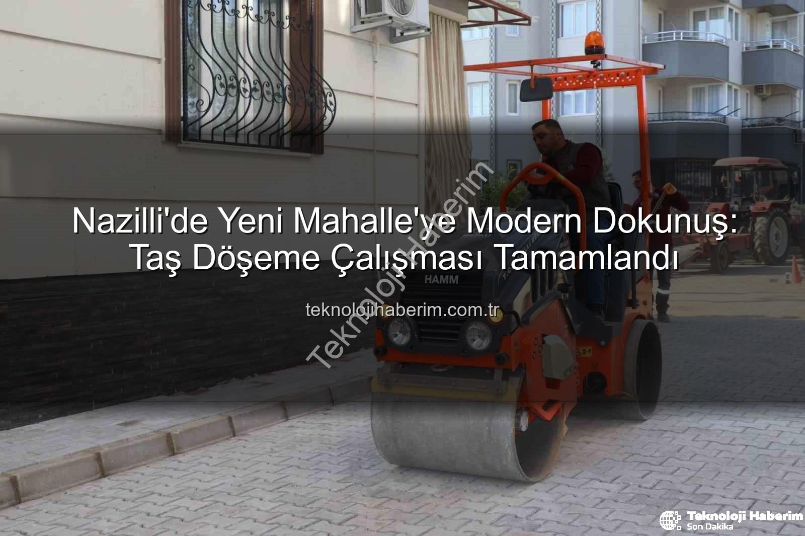 yeni mahalle taş döşeme - Nazilli'de Yeni Mahalle'ye Modern Dokunuş: Taş Döşeme Çalışması Tamamlandı