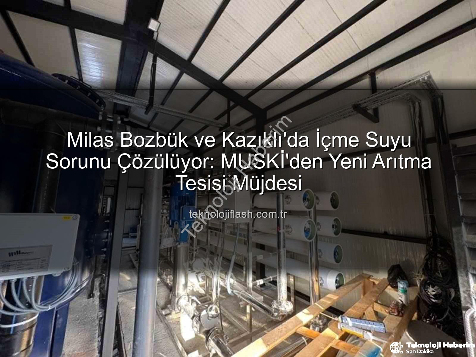 içme suyu sorunu - MUSKİ'den Milas'a Müjde: Bozbük ve Kazıklı'nın İçme Suyu Sorunu Çözülüyor - Yeni Nesil Arıtma Tesisi Devreye Giriyor