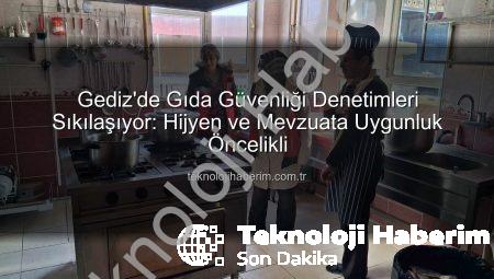 Gediz’de Gıda Güvenliği Denetimleri Sıkılaşıyor: Hijyen ve Mevzuata Uygunluk Öncelikli