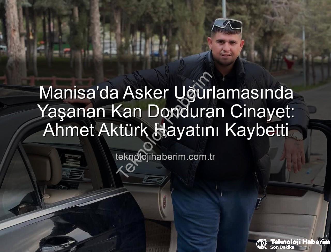 asker uğurlaması cinayeti - Manisa'da Asker Uğurlamasında Yaşanan Kan Donduran Cinayet: Ahmet Aktürk Hayatını Kaybetti