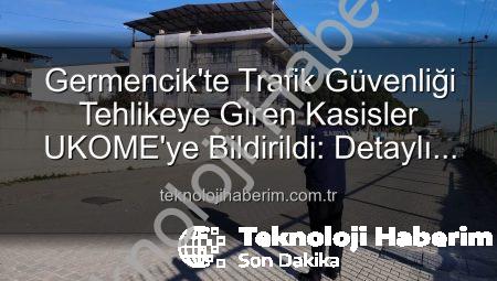 Germencik’te Trafik Güvenliği Tehlikeye Giren Kasisler UKOME’ye Bildirildi: Detaylı İnceleme Başlıyor