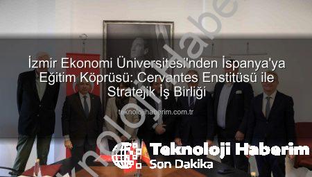 İzmir Ekonomi Üniversitesi’nden İspanya’ya Eğitim Köprüsü: Cervantes Enstitüsü ile Stratejik İş Birliği