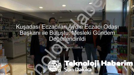 Kuşadası Eczacıları Aydın Eczacı Odası Başkanı ile Buluştu: Mesleki Gündem Değerlendirildi
