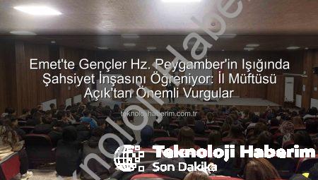 Emet’te Gençler Hz. Peygamber’in Işığında Şahsiyet İnşasını Öğreniyor: İl Müftüsü Açık’tan Önemli Vurgular