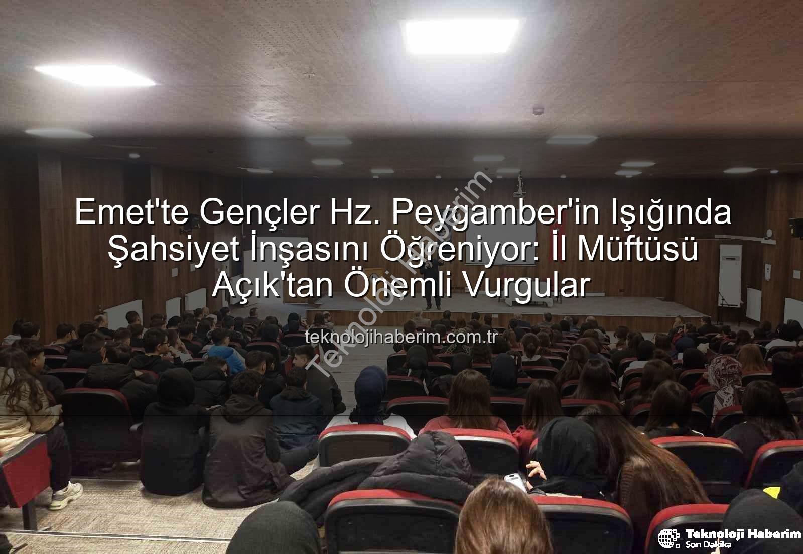 Şahsiyet İnşası - Emet'te Gençler Hz. Peygamber'in Işığında Şahsiyet İnşasını Öğreniyor: İl Müftüsü Açık'tan Önemli Vurgular