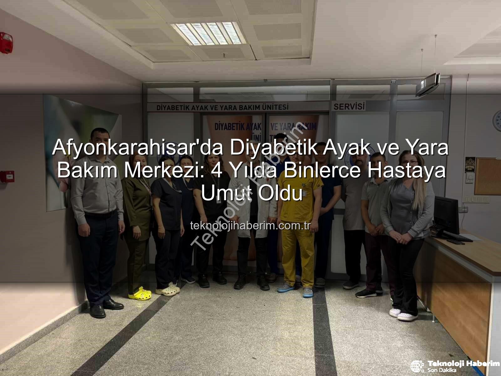Diyabetik Ayak ve Yara Bakım - Afyonkarahisar'da Diyabetik Ayak ve Yara Bakım Merkezi: 4 Yılda Binlerce Hastaya Umut Oldu