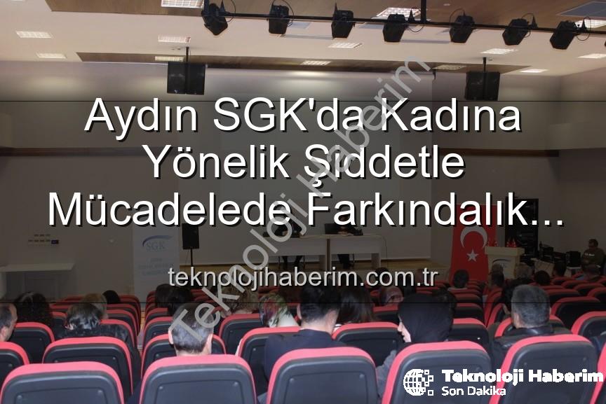 kadına yönelik şiddetle mücadele - Aydın SGK'da Kadına Yönelik Şiddetle Mücadelede Farkındalık Artıyor: Uzmanlardan Kapsamlı Seminer