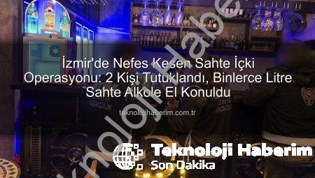 İzmir’de Nefes Kesen Sahte İçki Operasyonu: 2 Kişi Tutuklandı, Binlerce Litre Sahte Alkole El Konuldu