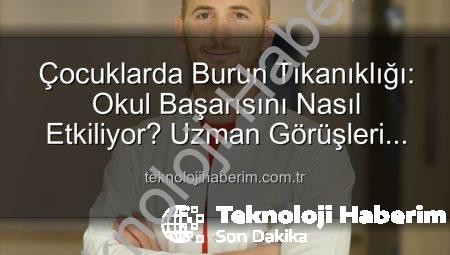 Çocuklarda Burun Tıkanıklığı: Okul Başarısını Nasıl Etkiliyor? Uzman Görüşleri Teknolojihaberim’de