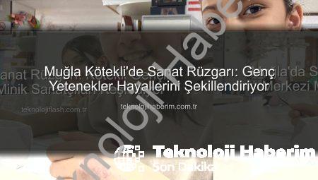 Muğla Kötekli’de Sanat Rüzgarı: Genç Yetenekler Hayallerini Şekillendiriyor
