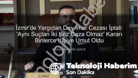 İzmir’de Yargıdan Dev İmar Cezası İptali: ‘Aynı Suçtan İki Kez Ceza Olmaz’ Kararı Binlerce Kişiye Umut Oldu