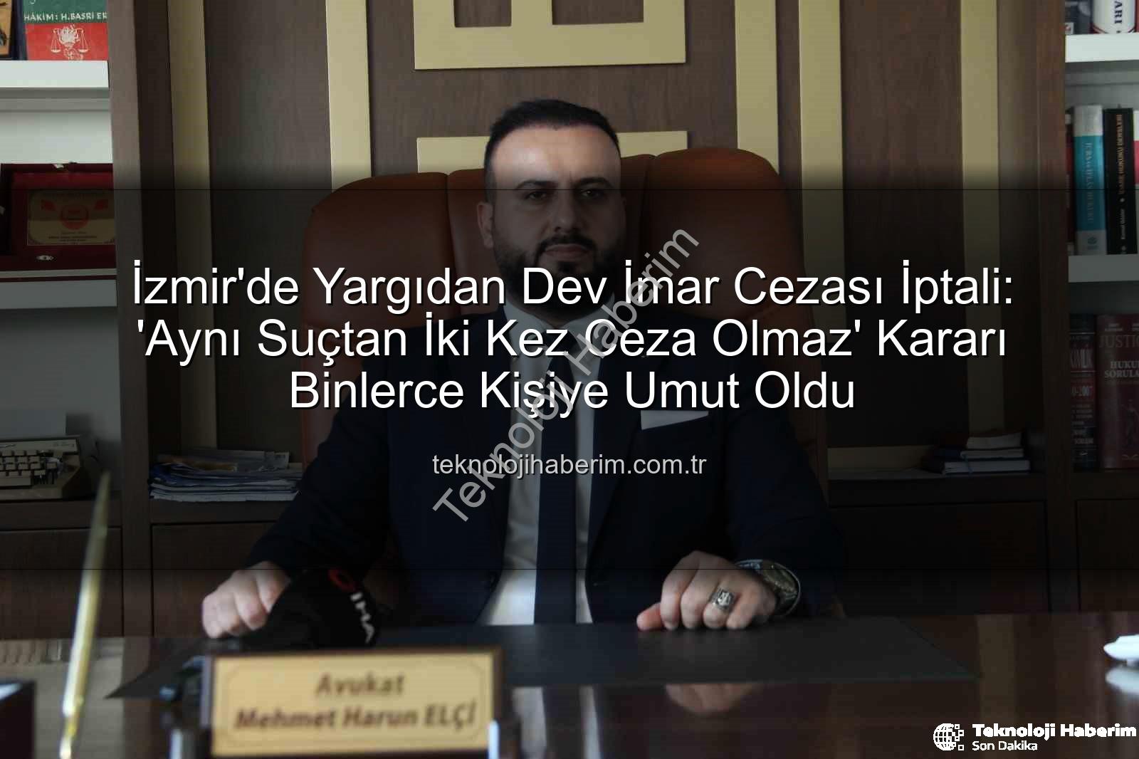 imar cezası iptali - İzmir'de Yargıdan Dev İmar Cezası İptali: 'Aynı Suçtan İki Kez Ceza Olmaz' Kararı Binlerce Kişiye Umut Oldu