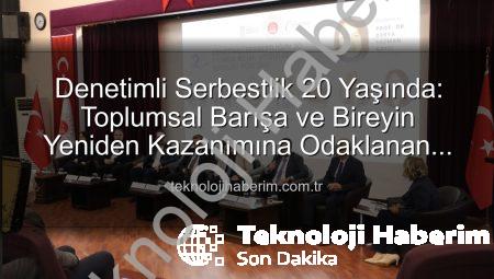 Denetimli Serbestlik 20 Yaşında: Toplumsal Barışa ve Bireyin Yeniden Kazanımına Odaklanan Model Masaya Yatırıldı