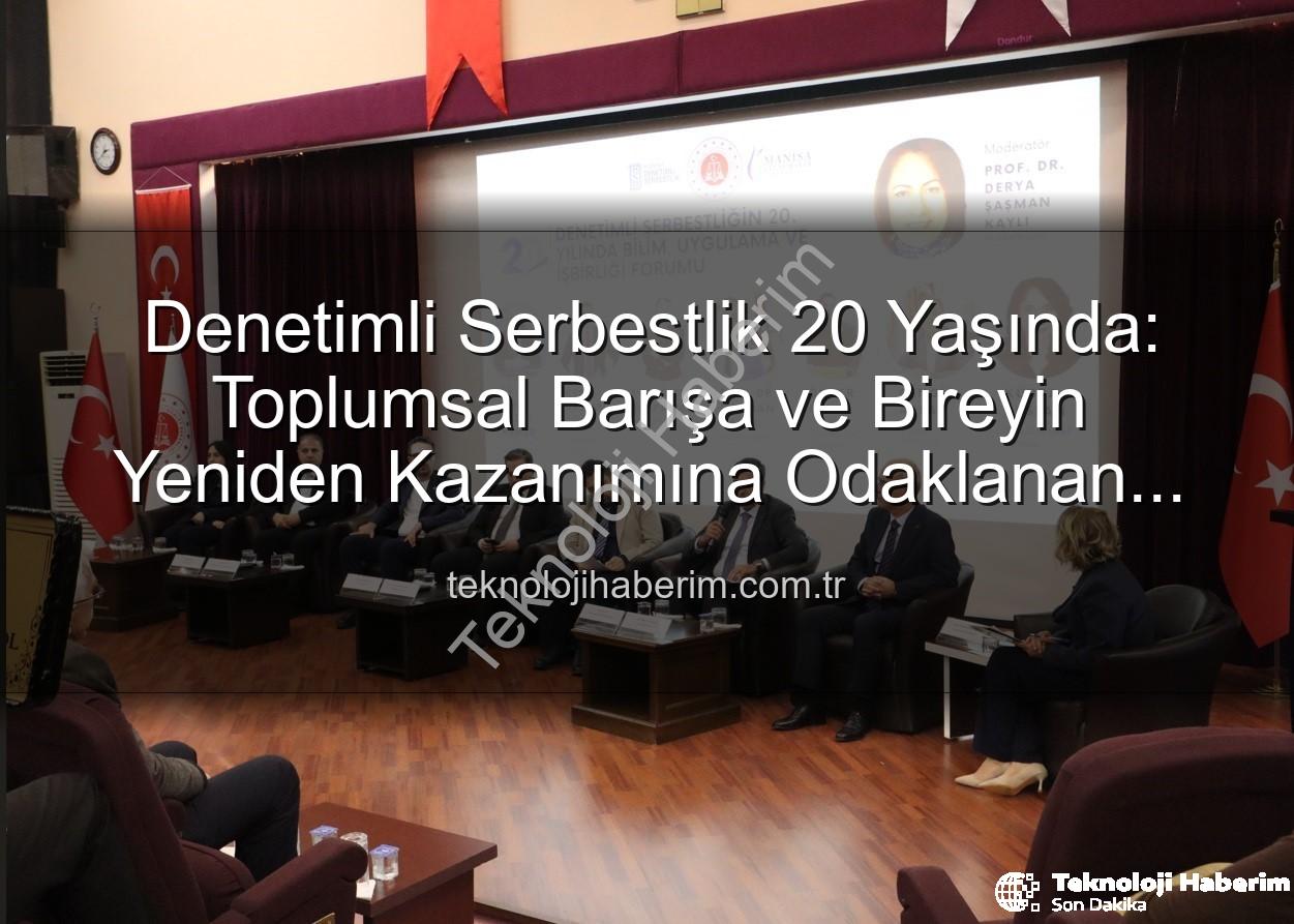 Denetimli Serbestlik - Denetimli Serbestlik 20 Yaşında: Toplumsal Barışa ve Bireyin Yeniden Kazanımına Odaklanan Model Masaya Yatırıldı