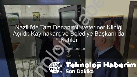 Nazilli’de Tam Donanımlı Veteriner Kliniği Açıldı: Kaymakam ve Belediye Başkanı da Katıldı