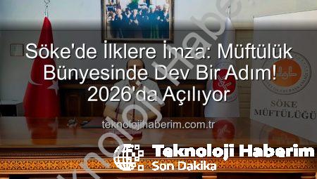 Söke’de İlklere İmza: Müftülük Bünyesinde Dev Bir Adım! 2026’da Açılıyor