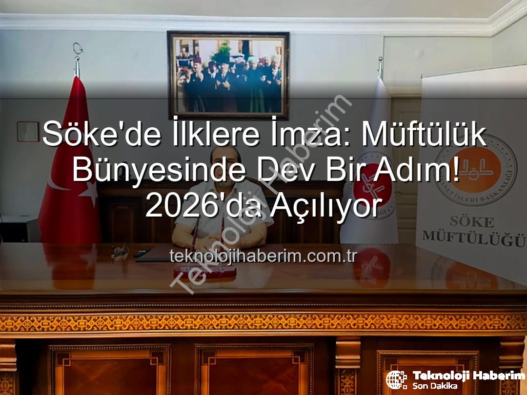 Söke müftülük kreş - Söke'de İlklere İmza: Müftülük Bünyesinde Dev Bir Adım! 2026'da Açılıyor