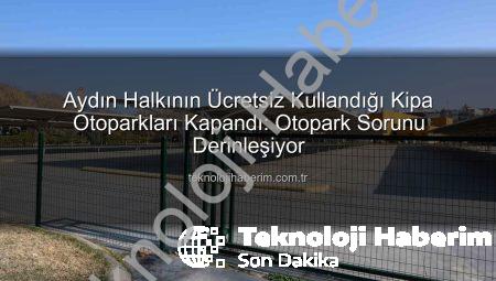 Aydın Halkının Ücretsiz Kullandığı Kipa Otoparkları Kapandı: Otopark Sorunu Derinleşiyor