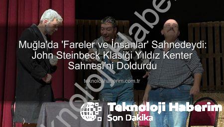 Muğla’da ‘Fareler ve İnsanlar’ Sahnedeydi: John Steinbeck Klasiği Yıldız Kenter Sahnesi’ni Doldurdu