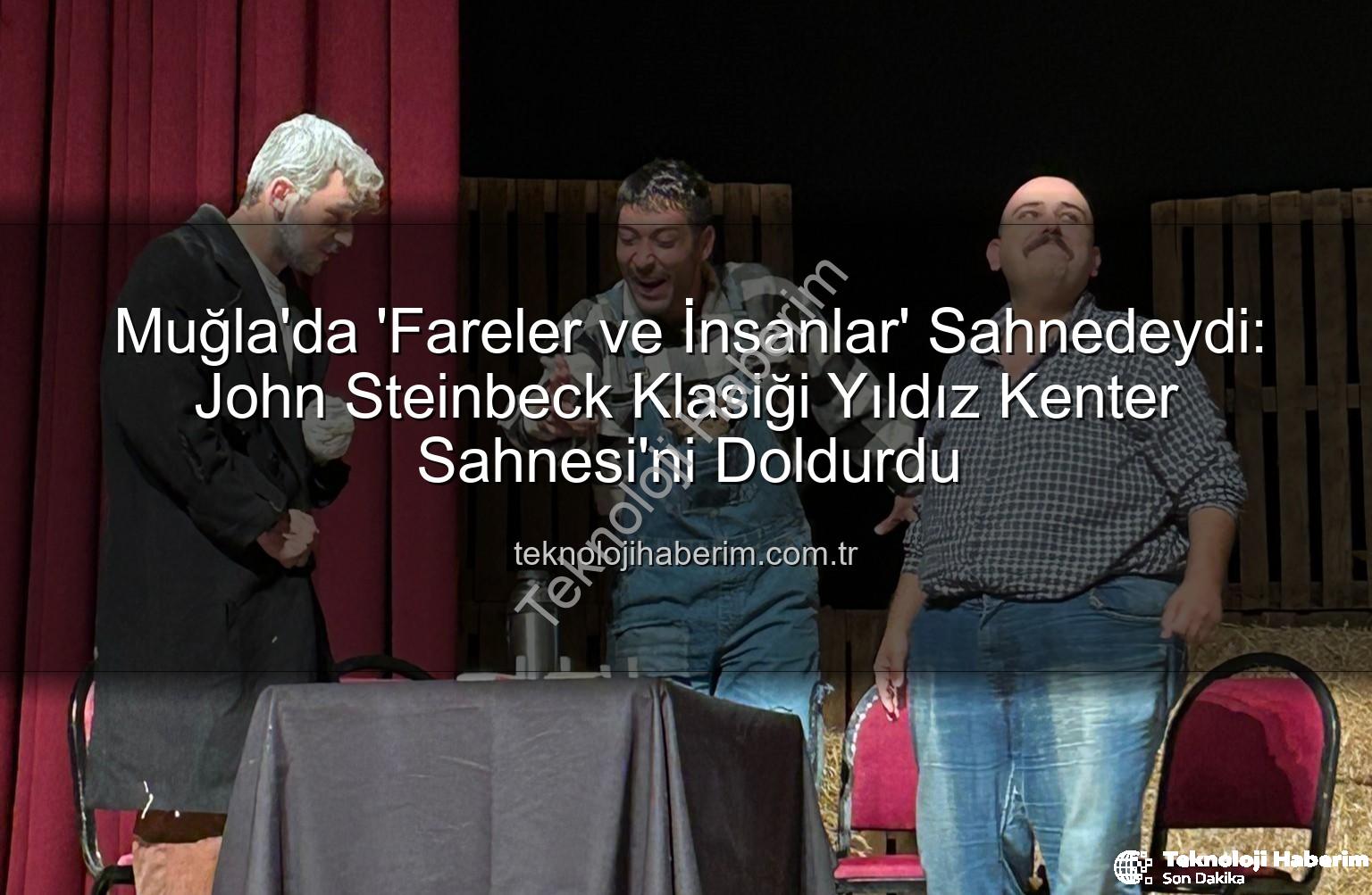 Fareler ve İnsanlar Muğla - Muğla'da 'Fareler ve İnsanlar' Sahnedeydi: John Steinbeck Klasiği Yıldız Kenter Sahnesi'ni Doldurdu