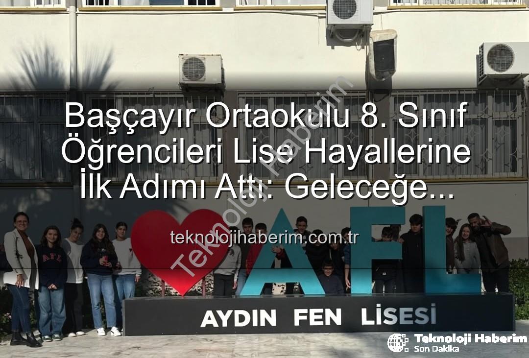 lise tanıtım gezisi - Başçayır Ortaokulu 8. Sınıf Öğrencileri Lise Hayallerine İlk Adımı Attı: Geleceğe Yönelik Motivasyon Artıyor
